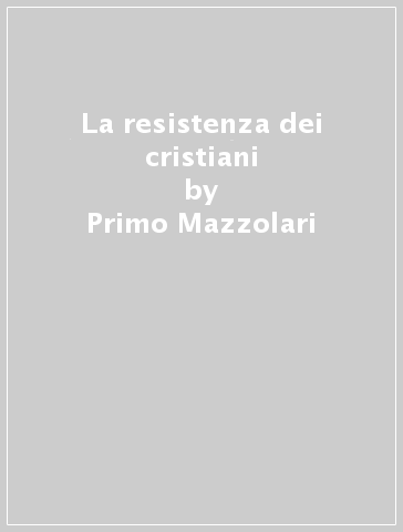 La resistenza dei cristiani - Primo Mazzolari