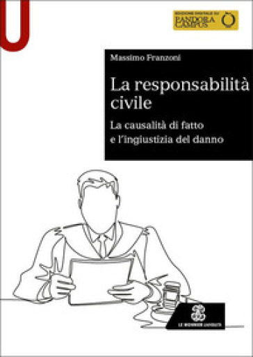 La responsabilità civile. La causalità di fatto e l'ingiustizia del danno - Massimo Franzoni