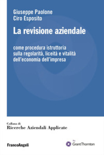 La revisione aziendale. Come procedura istruttoria sulla regolarità, liceità e vitalità dell'economia dell'impresa - Giuseppe Paolone - Ciro Esposito