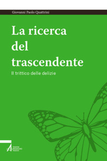 La ricerca del trascendente. Il trittico delle delizie - Giovanni Paolo Quattrini