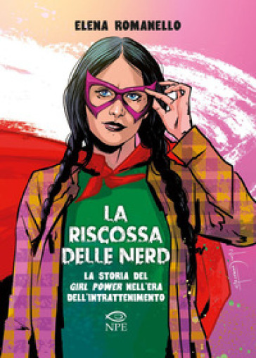 La riscossa delle nerd. La storia del girl power nell'era dell'intrattenimento - Elena Romanello