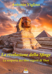 La rivelazione della sfinge. La scoperta dei libri segreti di Thot