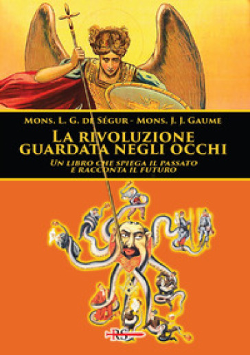 La rivoluzione guardata negli occhi. Un libro che spiega il passato e racconta il futuro - Louis Gaston Adrien de Ségur - Jean-Joseph Gaume