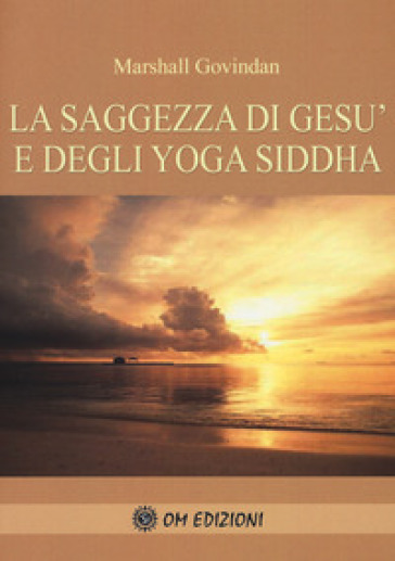 La saggezza di Gesù e degli Yoga Siddha - Marshall Govindan Satchidanada