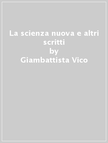 La scienza nuova e altri scritti - Giambattista Vico