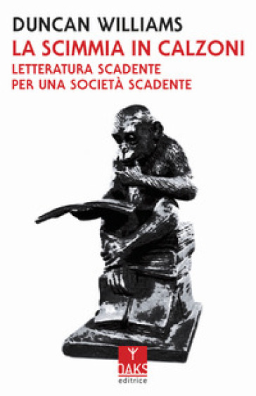 La scimmia in calzoni. Letteratura scadente per una società scadente - Duncan Williams