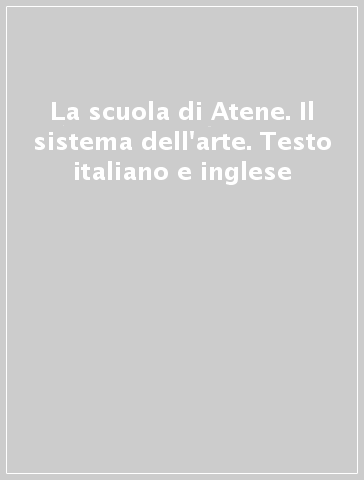 La scuola di Atene. Il sistema dell'arte. Testo italiano e inglese