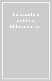 La scuola è politica. Abbecedario laico, popolare e democratico