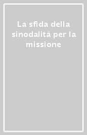 La sfida della sinodalità per la missione