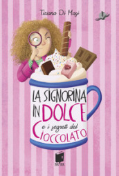 La signorina in dolce e i segreti di cioccolato. Ediz. illustrata