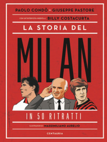 La storia del Milan in 50 ritratti - Paolo Condò - Giuseppe Pastore