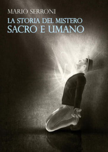 La storia del mistero. Sacro e umano - Mario Serroni