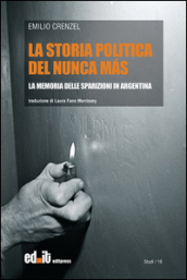 La storia politica del Nunca Más. La memoria delle sparizioni in Argentina