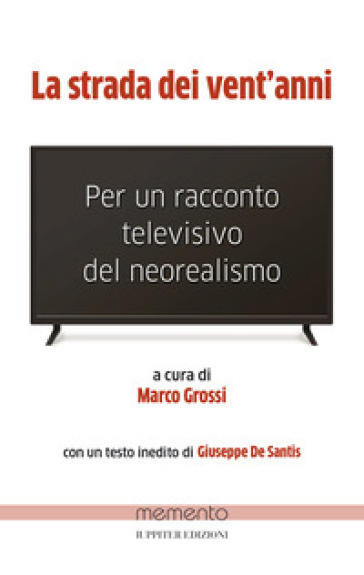 La strada dei vent'anni. Per un racconto televisivo del neorealismo - Marco Grossi