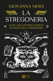 La stregoneria. Guida alle antiche e segrete pratiche della stregoneria