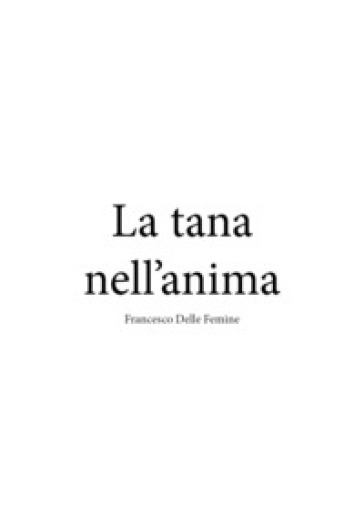 La tana nell'anima - Francesco Delle Femine