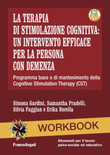 La terapia di stimolazione cognitiva: un intervento efficace per la persona con demenza. Programma base e di mantenimento della Cognitive Stimulation Therapy (CST). Nuova ediz. Con Contenuto digitale per accesso online - Simona Gardini - Samantha Pradelli - Silvia Faggian - Erika Borella