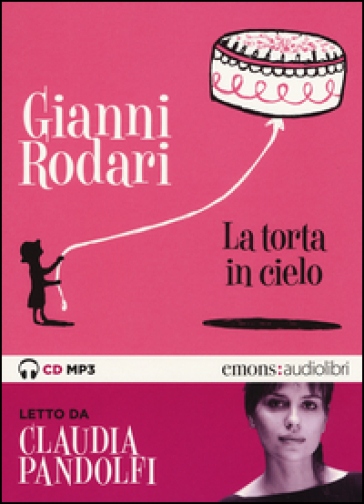 La torta in cielo letto da Claudia Pandolfi. Audiolibro. CD Audio formato MP3. Ediz. integrale - Gianni Rodari