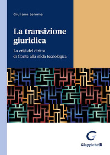 La transizione giuridica. La crisi del diritto di fronte alla sfida tecnologica - Giuliano Lemme