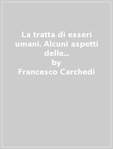 La tratta di esseri umani. Alcuni aspetti delle principali forme di sfruttamento - Francesco Carchedi