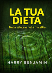 La tua dieta. Nella salute e nella malattia