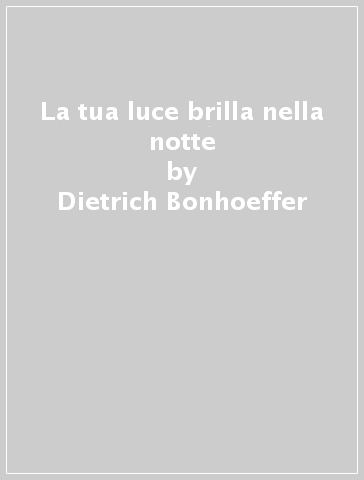 La tua luce brilla nella notte - Dietrich Bonhoeffer