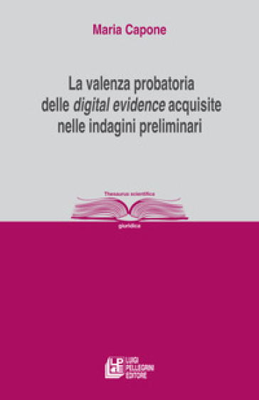 La valenza probatoria delle «digital evidence» acquisite nelle indagini preliminari - Maria Capone