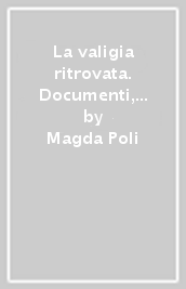 La valigia ritrovata. Documenti, immagini, canzoni su Giacomo Matteotti