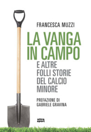 La vanga in campo e altre folli storie del calcio minore - Francesca Muzzi