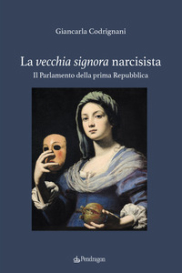 La vecchia signora narcisista. Il parlamento della Prima Repubblica - Giancarla Codrignani