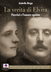 La verità di Elvira. Puccini e l amore egoista. Ediz. ampliata