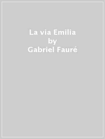 La via Emilia - Gabriel Fauré