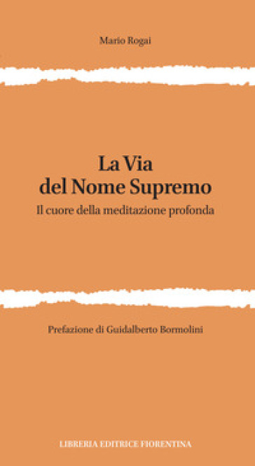 La via del nome supremo. Il cuore della meditazione profonda - Mario Rogai