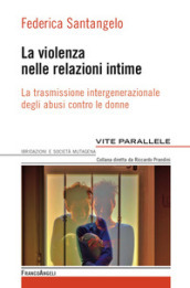 La violenza nelle relazioni intime. La trasmissione intergenerazionale degli abusi contro le donne