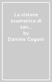 La visione ecumenica di san Dumitru Staniloae. Aspetti esistenziali, teologici ed ecclesiali