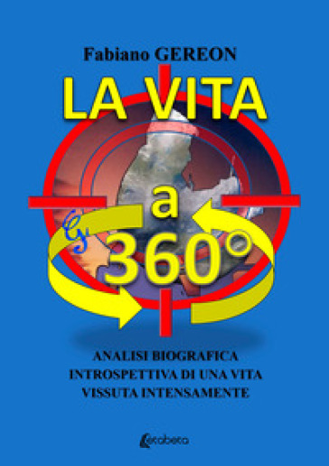 La vita a 360°. Analisi biografica introspettiva di una vita vissuta intensamente - Fabiano Gereon