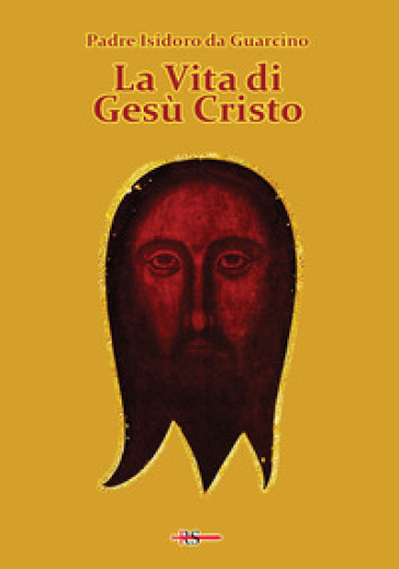 La vita di Gesù Cristo - (padre) Isidoro da Guarcino