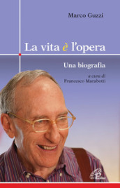 La vita è l opera. Una biografia