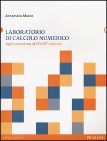 Laboratorio di calcolo numerico. Applicazioni con Matlab e Octave - Annamaria Mazzia