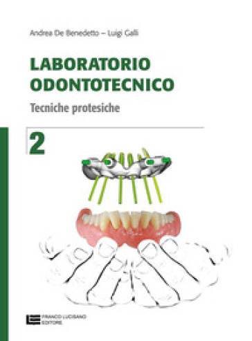 Laboratorio odontotecnico. Per le Scuole superiori. Con Contenuto digitale (fornito elettronicamente). Vol. 2: Tecniche proteistiche - Andrea De Benedetto - Luigi Galli