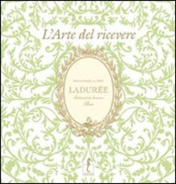 Ladurée. L'arte del ricevere - Michel Lerouet - Vincent Lemain