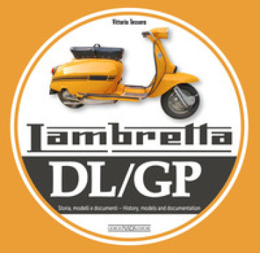 Lambretta. DL/GP. Storie modelli e documenti. Ediz. italiana e inglese - Vittorio Tessera