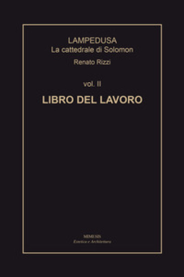 Lampedusa. La cattedrale di Solomon. Vol. 2: Libro del lavoro - Renato Rizzi