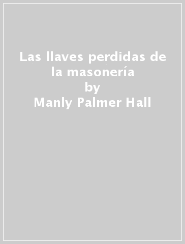 Las llaves perdidas de la masonería - Manly Palmer Hall