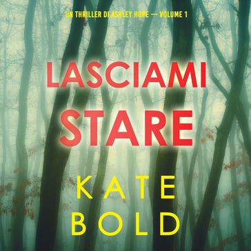 Lasciami stare (Un thriller di Ashley Hope  Volume 1) - Kate Bold