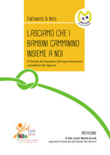 Lasciamo che i bambini camminino insieme a noi. Il Sinodo dei bambini (ad experimentum) i prediletti del Signore - Fortunato Di Noto