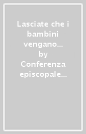 Lasciate che i bambini vengano a me. Catechismo della Conferenza episcopale italiana