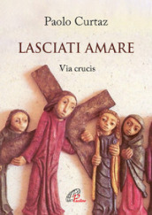 Lasciati amare. Via crucis. Ediz. illustrata