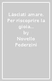 Làsciati amare. Per riscoprire la gioia di vivere e per giungere alla vera pace interiore