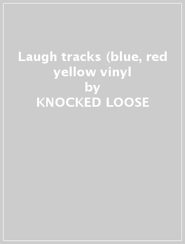 Laugh tracks (blue,  red  & yellow vinyl - KNOCKED LOOSE